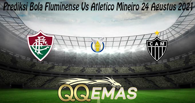 Prediksi Bola Fluminense Vs Atletico Mineiro 24 Agustus 2021