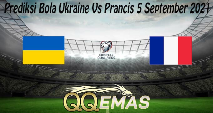 Prediksi Bola Ukraine Vs Prancis 5 September 2021