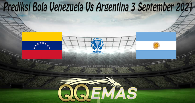 Prediksi Bola Venezuela Vs Argentina 3 September 2021