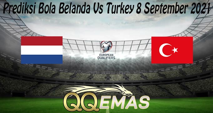 Prediksi Bola Belanda Vs Turkey 8 September 2021