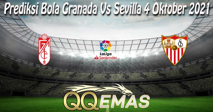 Prediksi Bola Granada Vs Sevilla 4 Oktober 2021