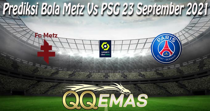 Prediksi Bola Metz Vs PSG 23 September 2021