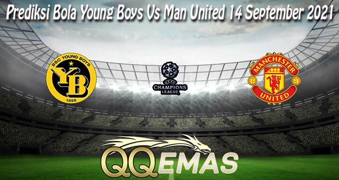 Prediksi Bola Young Boys Vs Man United 14 September 2021