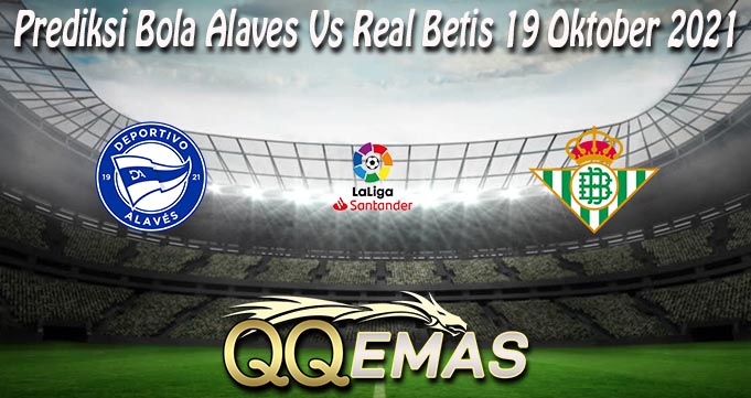 Prediksi Bola Alaves Vs Real Betis 19 Oktober 2021