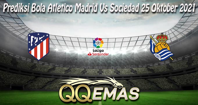 Prediksi Bola Atletico Madrid Vs Sociedad 25 Oktober 2021