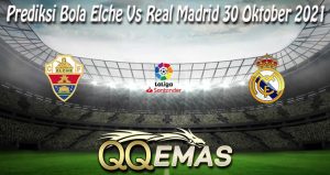 Prediksi Bola Elche Vs Real Madrid 30 Oktober 2021