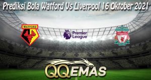 Prediksi Bola Watford Vs Liverpool 16 Oktober 2021