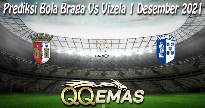 Prediksi Bola Braga Vs Vizela 1 Desember 2021