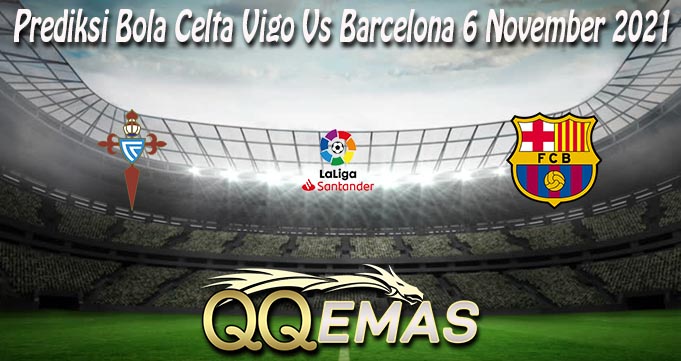 Prediksi Bola Celta Vigo Vs Barcelona 6 November 2021