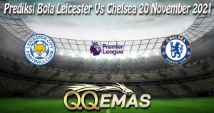 Prediksi Bola Leicester Vs Chelsea 20 November 2021