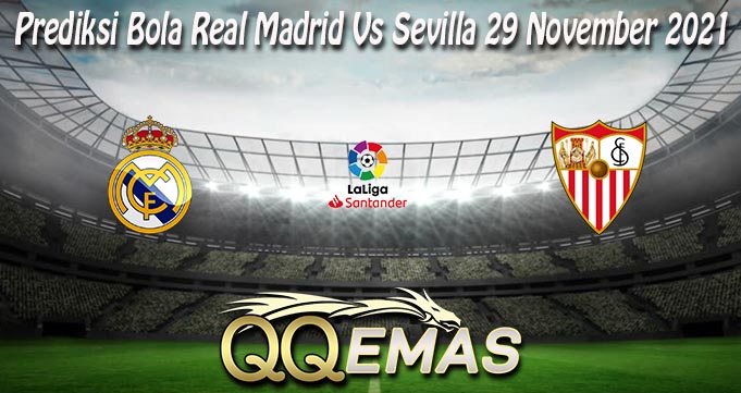 Prediksi Bola Real Madrid Vs Sevilla 29 November 2021