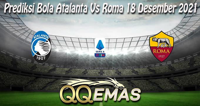 Prediksi Bola Atalanta Vs Roma 18 Desember 2021