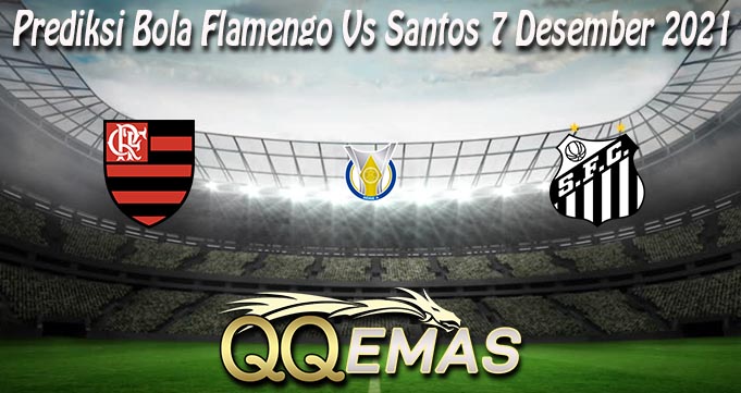 Prediksi Bola Flamengo Vs Santos 7 Desember 2021