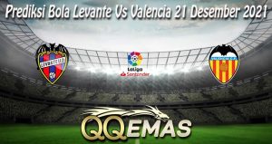 Prediksi Bola Levante Vs Valencia 21 Desember 2021