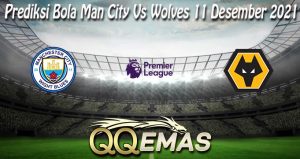 Prediksi Bola Man City Vs Wolves 11 Desember 2021