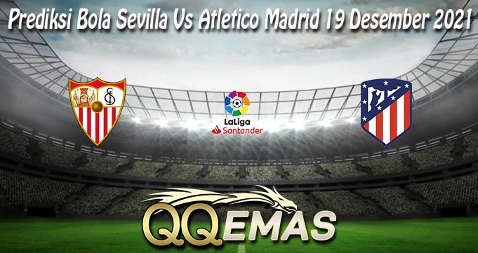 Prediksi Bola Sevilla Vs Atletico Madrid 19 Desember 2021