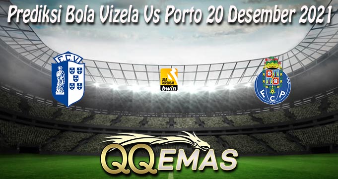 Prediksi Bola Vizela Vs Porto 20 Desember 2021