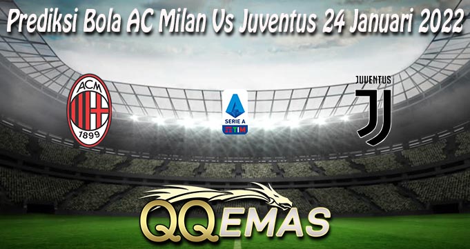 Prediksi Bola AC Milan Vs Juventus 24 Januari 2022