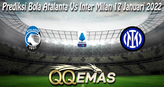 Prediksi Bola Atalanta Vs Inter Milan 17 Januari 2022