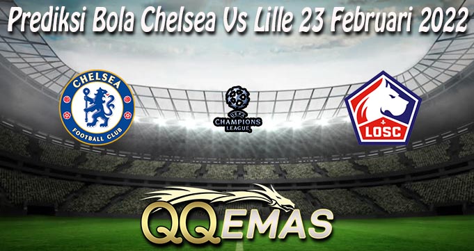 Prediksi Bola Chelsea Vs Lille 23 Februari 2022