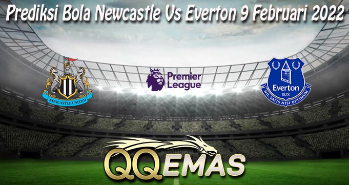 Prediksi Bola Newcastle Vs Everton 9 Februari 2022