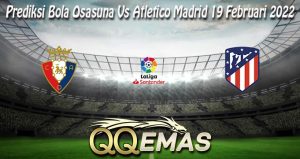 Prediksi Bola Osasuna Vs Atletico Madrid 19 Februari 2022