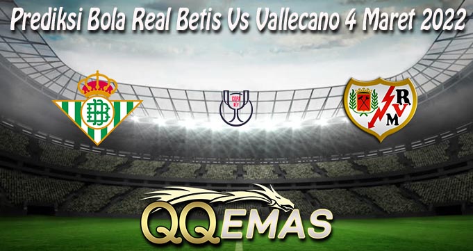 Prediksi Bola Real Betis Vs Vallecano 4 Maret 2022