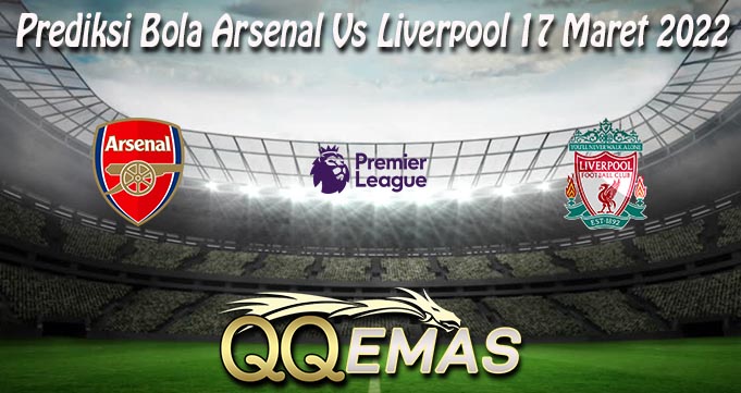 Prediksi Bola Arsenal Vs Liverpool 17 Maret 2022