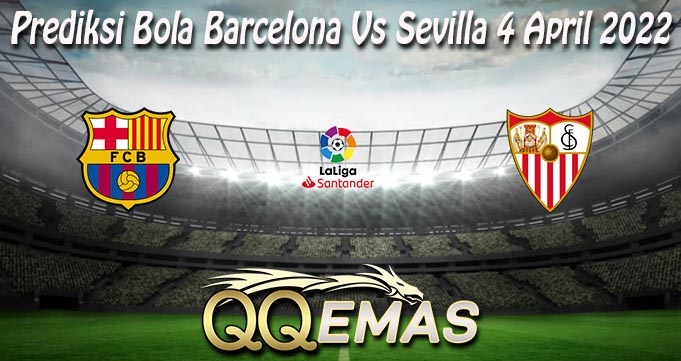 Prediksi Bola Barcelona Vs Sevilla 4 April 2022