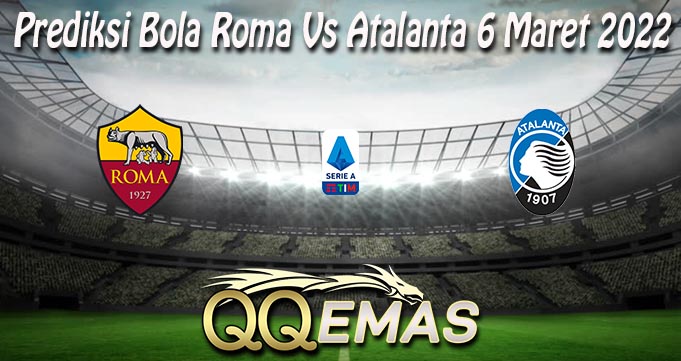 Prediksi Bola Roma Vs Atalanta 6 Maret 2022