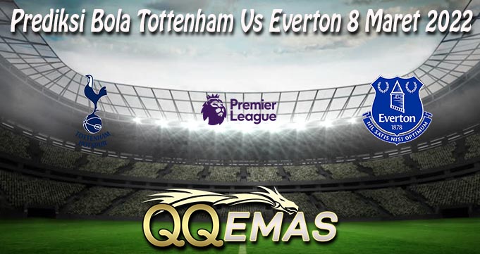 Prediksi Bola Tottenham Vs Everton 8 Maret 2022