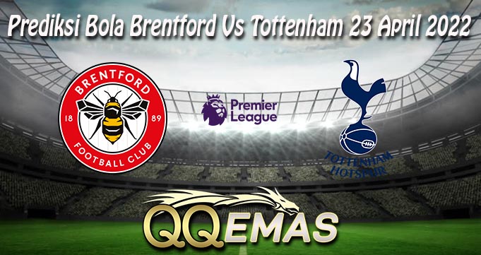 Prediksi Bola Brentford Vs Tottenham 23 April 2022