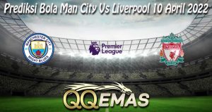 Prediksi Bola Man City Vs Liverpool 10 April 2022