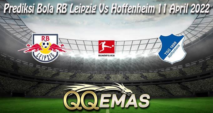 Prediksi Bola RB Leipzig Vs Hoffenheim 11 April 2022