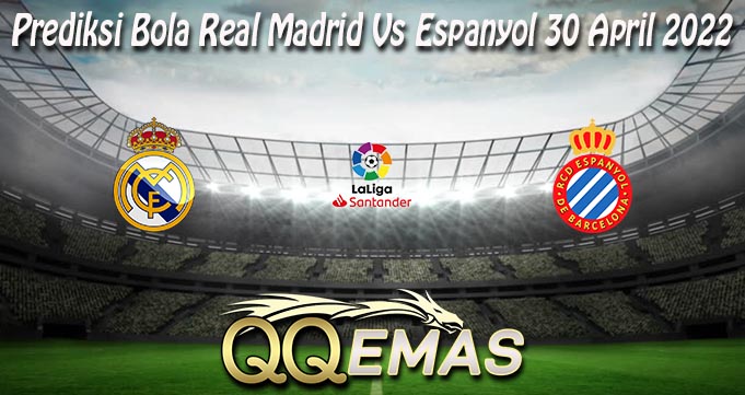 Prediksi Bola Real Madrid Vs Espanyol 30 April 2022