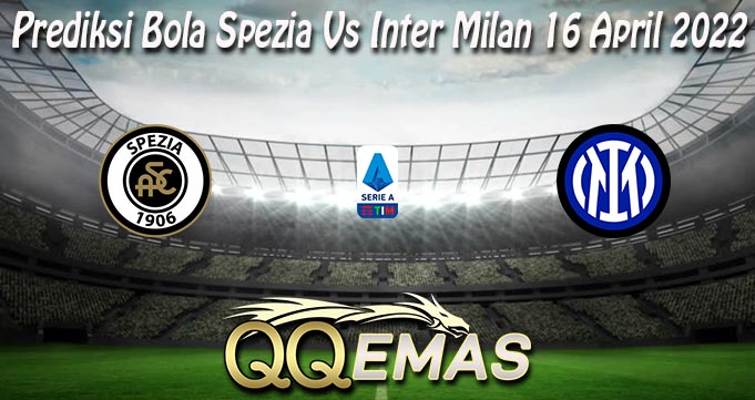 Prediksi Bola Spezia Vs Inter Milan 16 April 2022