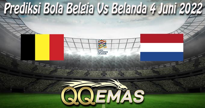 Prediksi Bola Belgia Vs Belanda 4 Juni 2022