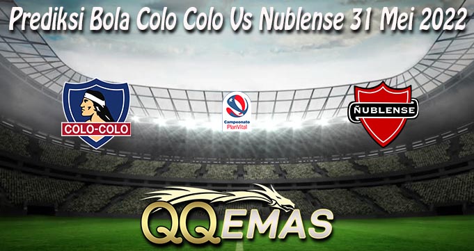 Prediksi Bola Colo Colo Vs Nublense 31 Mei 2022