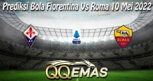 Prediksi Bola Fiorentina Vs Roma 10 Mei 2022