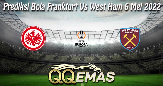 Prediksi Bola Frankfurt Vs West Ham 6 Mei 2022