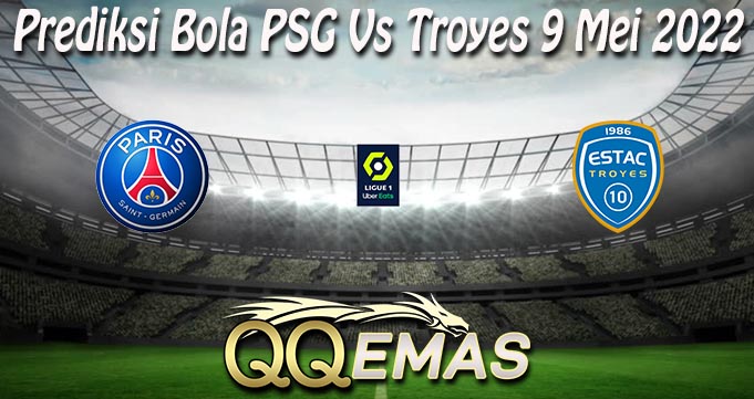 Prediksi Bola PSG Vs Troyes 9 Mei 2022