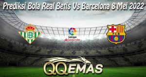 Prediksi Bola Real Betis Vs Barcelona 8 Mei 2022