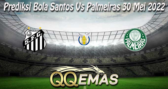 Prediksi Bola Santos Vs Palmeiras 30 Mei 2022