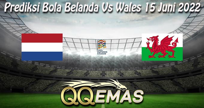 Prediksi Bola Belanda Vs Wales 15 Juni 2022