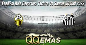 Prediksi Bola Deportivo Tachira Vs Santos 30 Juni 2022