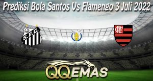 Prediksi Bola Santos Vs Flamengo 3 Juli 2022