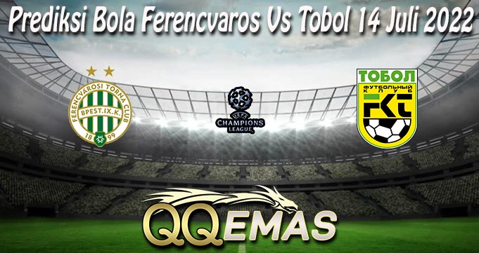 Prediksi Bola Ferencvaros Vs Tobol 14 Juli 2022