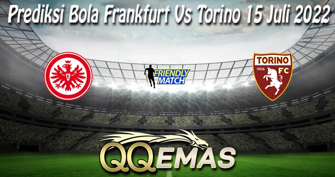 Prediksi Bola Frankfurt Vs Torino 15 Juli 2022