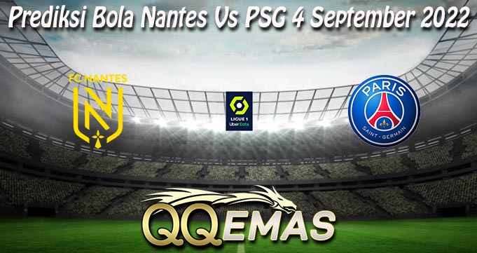 Prediksi Bola Nantes Vs PSG 4 September 2022