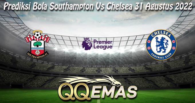 Prediksi Bola Southampton Vs Chelsea 31 Agustus 2022